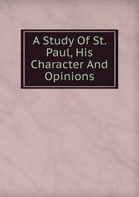 A Study Of St. Paul, His Character And Opinions
