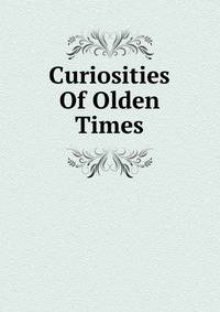 Curiosities Of Olden Times