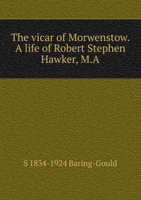 The vicar of Morwenstow. A life of Robert Stephen Hawker, M.A.