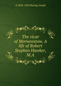 The vicar of Morwenstow. A life of Robert Stephen Hawker, M.A
