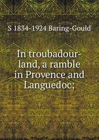 In troubadour-land, a ramble in Provence and Languedoc;