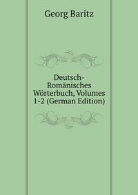 Deutsch-Rom?nisches W?rterbuch, Volumes 1-2 (German Edition)