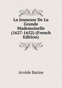 La Jeunesse De La Grande Mademoiselle (1627-1652) (French Edition)