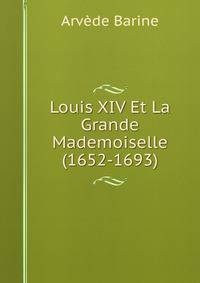 Louis XIV Et La Grande Mademoiselle (1652-1693)
