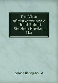 The Vicar of Morwenstow: A Life of Robert Stephen Hawker, M.a.