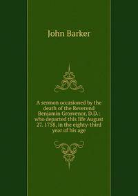 A sermon occasioned by the death of the Reverend Benjamin Grosvenor, D.D.: who departed this life August 27. 1758, in the eighty-third year of his age