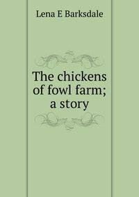 The chickens of fowl farm; a story