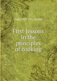 First lessons in the principles of cooking