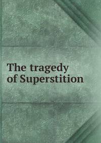 The tragedy of Superstition
