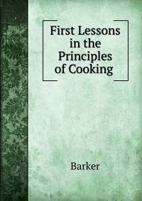 First Lessons in the Principles of Cooking .