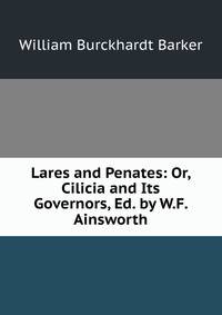 Lares and Penates: Or, Cilicia and Its Governors, Ed. by W.F. Ainsworth