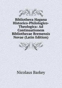 Bibliotheca Hagana Historico-Philologico-Theologica: Ad Continuationem Bibliothecae Bremensis Novae (Latin Edition)