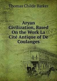 Aryan Civilization, Based On the Work La Cite Antique of De Coulanges