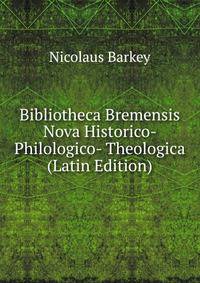 Bibliotheca Bremensis Nova Historico- Philologico- Theologica (Latin Edition)