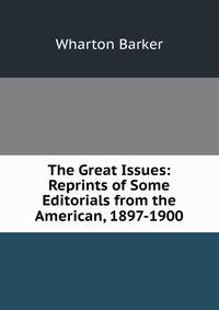 The Great Issues: Reprints of Some Editorials from the American, 1897-1900