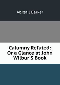 Calumny Refuted: Or a Glance at John Wilbur'S Book