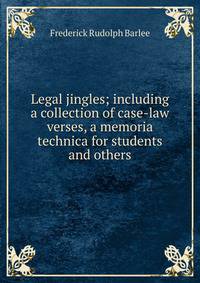 Legal jingles; including a collection of case-law verses, a memoria technica for students and others