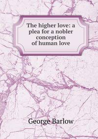 The higher love: a plea for a nobler conception of human love