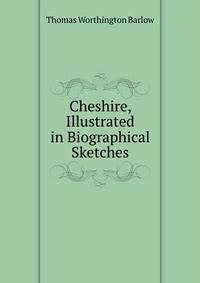 Cheshire, Illustrated in Biographical Sketches