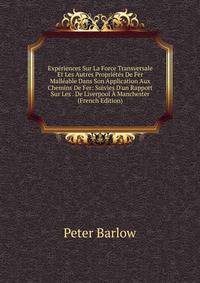 Exp?riences Sur La Force Transversale Et Les Autres Propri?t?s De Fer Mall?able Dans Son Application Aux Chemins De Fer: Suivies D'un Rapport Sur Les . De Liverpool ? Manchester (French Edition)