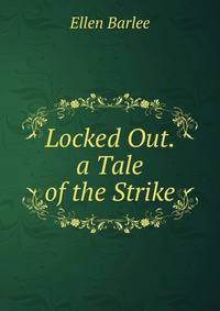 Locked Out. a Tale of the Strike