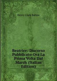 Beatrice: Discorso Pubblicato Ora La Prima Volta Dal March (Italian Edition)