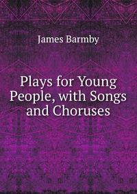 Plays for Young People, with Songs and Choruses