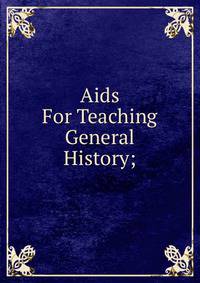 Aids For Teaching General History;