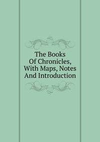 The Books Of Chronicles, With Maps, Notes And Introduction