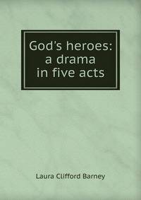 God's heroes: a drama in five acts