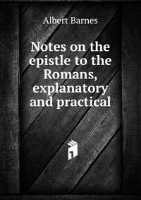 Notes on the epistle to the Romans, explanatory and practical