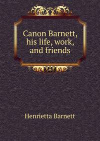 Canon Barnett, his life, work, and friends