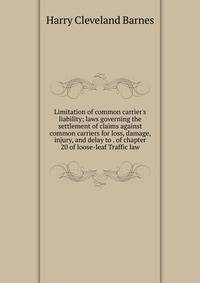 Limitation of common carrier's liability; laws governing the settlement of claims against common carriers for loss, damage, injury, and delay to . of chapter 20 of loose-leaf Traffic law
