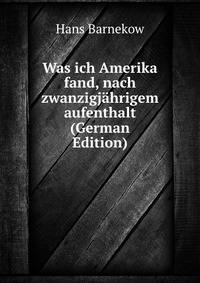 Was ich Amerika fand, nach zwanzigjahrigem aufenthalt (German Edition)