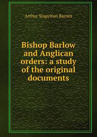 Bishop Barlow and Anglican orders: a study of the original documents