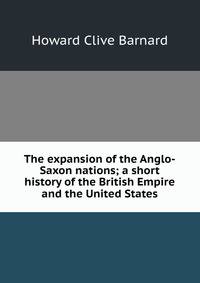 The expansion of the Anglo-Saxon nations; a short history of the British Empire and the United States