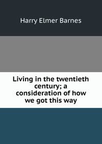 Living in the twentieth century; a consideration of how we got this way