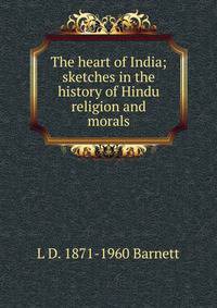 The heart of India; sketches in the history of Hindu religion and morals