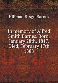In memory of Alfred Smith Barnes. Born, January 28th, 1817. Died, February 17th 1888