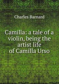 Camilla: a tale of a violin, being the artist life of Camilla Urso
