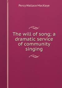 The will of song; a dramatic service of community singing