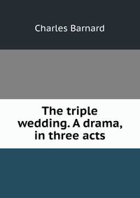 The triple wedding. A drama, in three acts