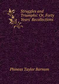 Struggles and Triumphs: Or, Forty Years' Recollections