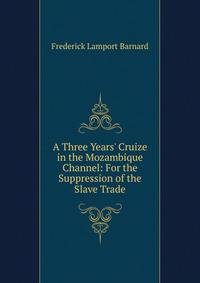 A Three Years' Cruize in the Mozambique Channel: For the Suppression of the Slave Trade