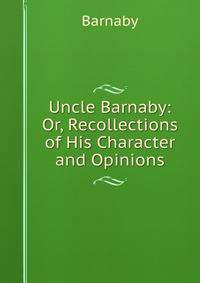 Uncle Barnaby: Or, Recollections of His Character and Opinions