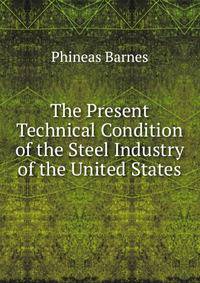 The Present Technical Condition of the Steel Industry of the United States