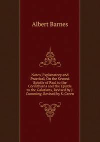 Notes, Explanatory and Practical, On the Second Epistle of Paul to the Corinthians and the Epistle to the Galatians, Revised by J. Cumming. Revised by S. Green