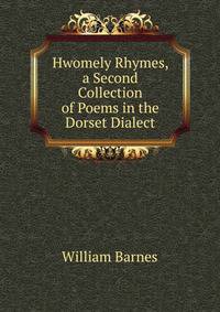 Hwomely Rhymes, a Second Collection of Poems in the Dorset Dialect