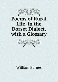 Poems of Rural Life, in the Dorset Dialect, with a Glossary