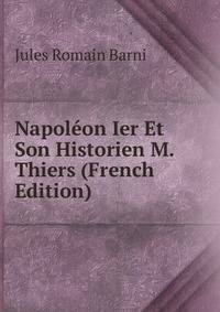 Napoleon Ier Et Son Historien M. Thiers (French Edition)